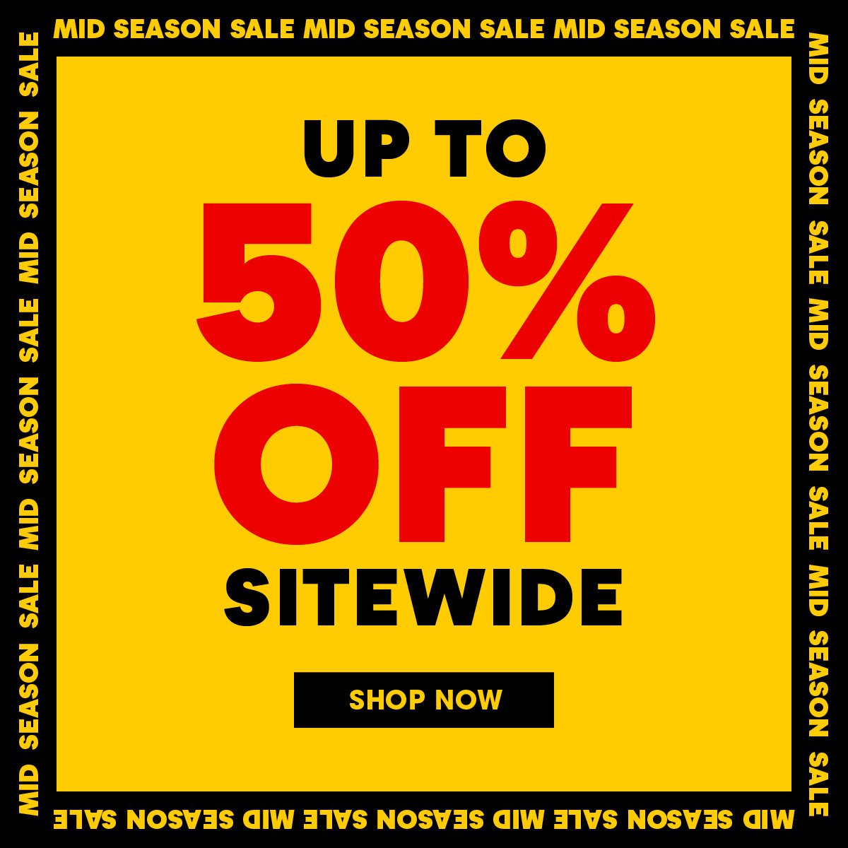 MID SEASON SALE UP TO 50% OFF STOREWIDE